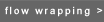 flow wrapping
